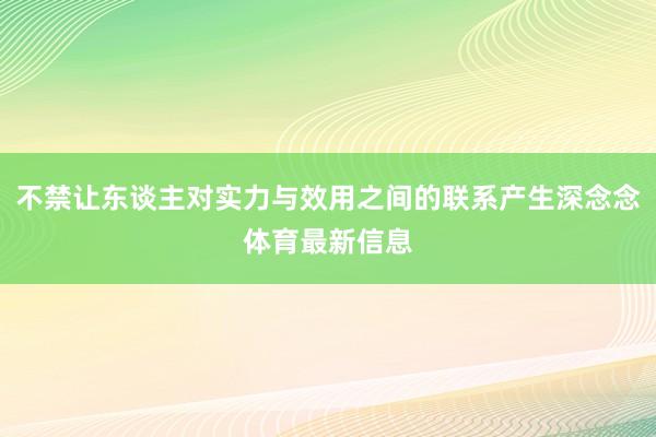 不禁让东谈主对实力与效用之间的联系产生深念念体育最新信息