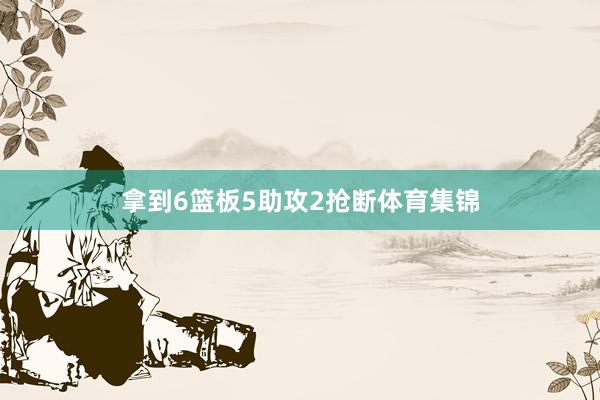 拿到6篮板5助攻2抢断体育集锦