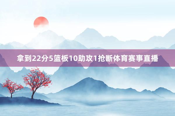 拿到22分5篮板10助攻1抢断体育赛事直播