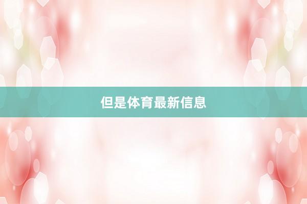 但是体育最新信息