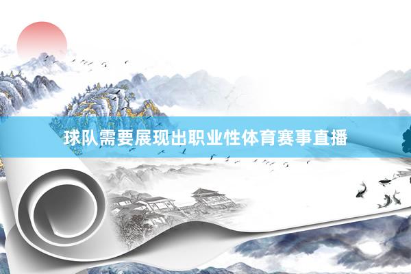球队需要展现出职业性体育赛事直播