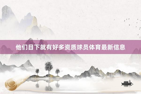 他们目下就有好多资质球员体育最新信息