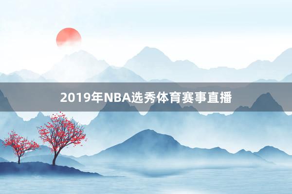 2019年NBA选秀体育赛事直播