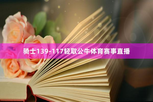 骑士139-117轻取公牛体育赛事直播